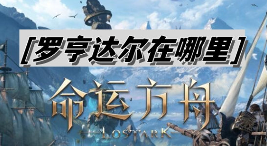 命运方舟罗亨达尔在哪里 命运方舟罗亨达尔位置介绍