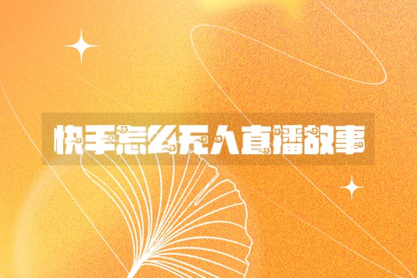 快手怎么无人直播故事