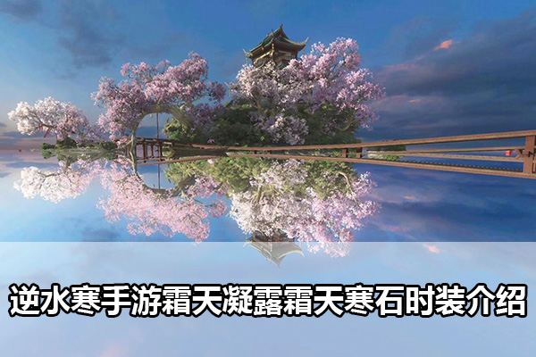 逆水寒手游霜天凝露霜天寒石时装价格是多少（逆水寒手游霜天凝露霜天寒石时装介绍）