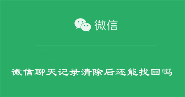 微信聊天记录清除后还能找回吗