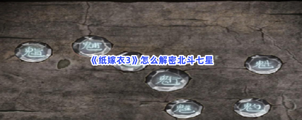 纸嫁衣3怎么解密北斗七星