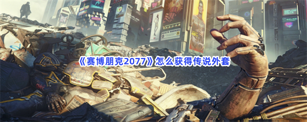 赛博朋克2077怎么获得传说外套