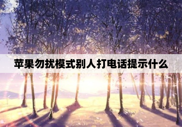 苹果勿扰模式别人打电话提示什么