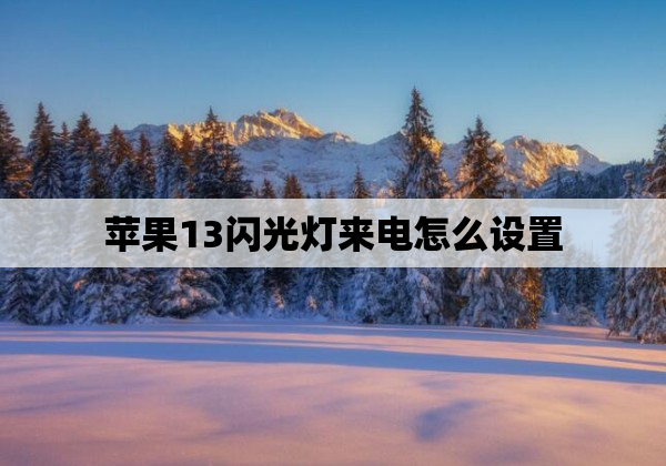 苹果13闪光灯来电怎么设置