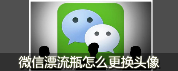 微信漂流瓶头像可以更换吗_更换头像方法一览