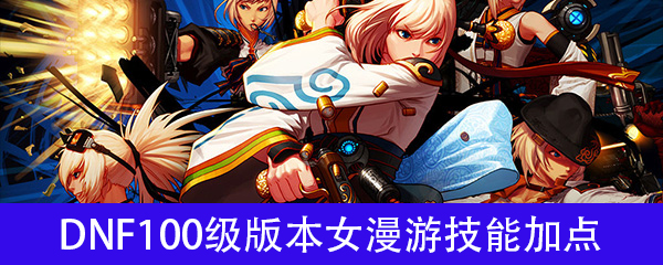DNF100级版本女漫游技能加点