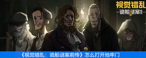 视觉错乱：诡船谜案前传怎么打开地牢门
