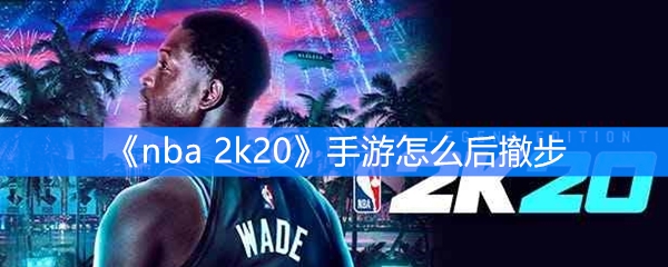 nba 2k20手游怎么后撤步