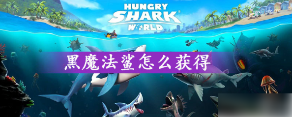 饥饿鲨世界如何快速获得黑魔法鲨 饥饿鲨世界获得黑魔法鲨方法