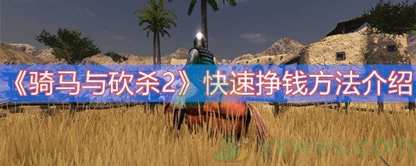 骑马与砍杀2快速挣钱方法介绍