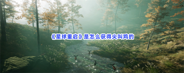 星球重启是怎么获得尖叫鸡的？尖叫鸡获得步骤介绍