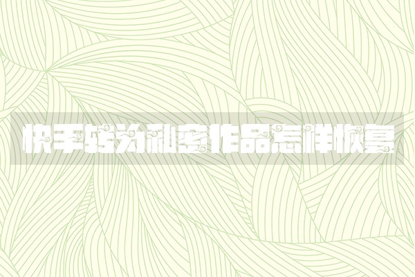 快手转为私密作品怎样恢复 快手转为私密作品怎样恢复