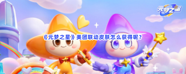 元梦之星美团皮肤详情分享给小伙伴们！美团联动皮肤怎么获得呢？