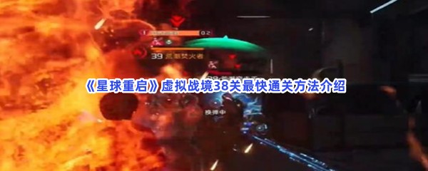 星球重启虚拟战境38关最快通关方法介绍，虚拟战境38关难不难过关？