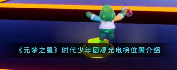 元梦之星时代少年团观光电梯位置在哪里 具体一览