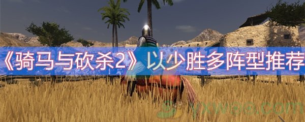 骑马与砍杀2以少胜多阵型推荐
