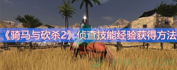 骑马与砍杀2侦查技能经验获得方法