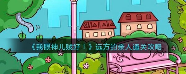 我眼神儿贼好远方的亲人怎么过  我眼神儿贼好远方的亲人通关攻略