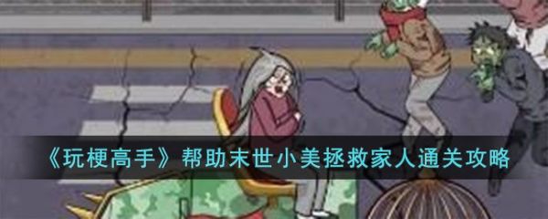 玩梗高手帮助末世小美拯救家人怎么过  具体通关攻略