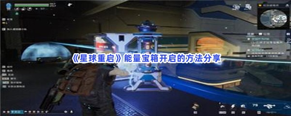 星球重启能量宝箱开启的方法分享，如何开启能量宝箱？