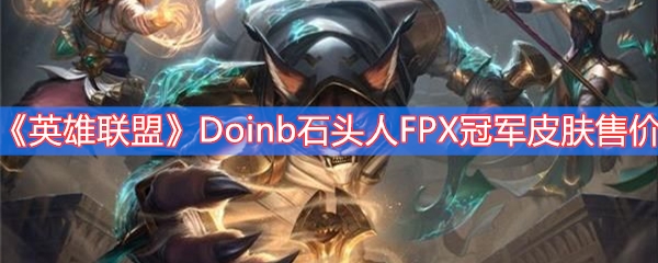 英雄联盟Doinb石头人FPX冠军皮肤售价