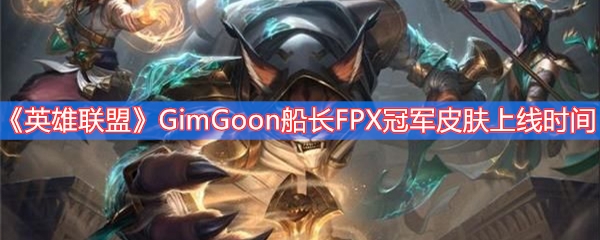 英雄联盟GimGoon船长FPX冠军皮肤上线时间