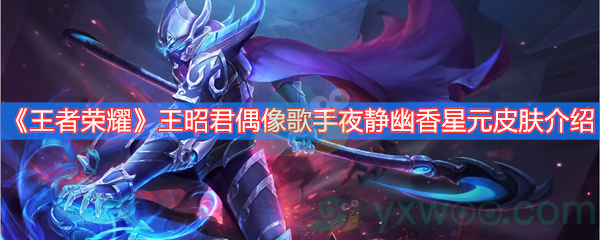 王者荣耀王昭君偶像歌手夜静幽香星元皮肤介绍