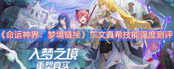 命运神界：梦境链接东文真希技能强度测评