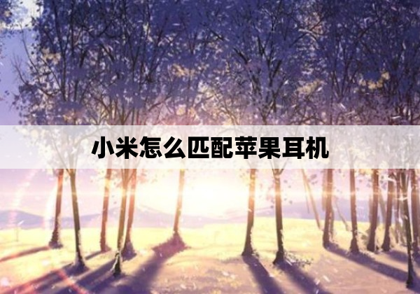 小米怎么匹配苹果耳机