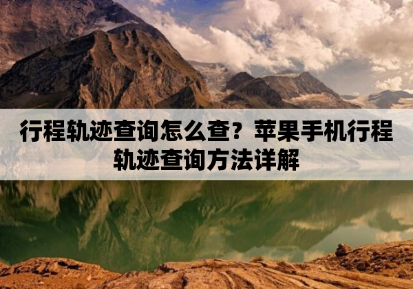 行程轨迹查询怎么查？苹果手机行程轨迹查询方法详解