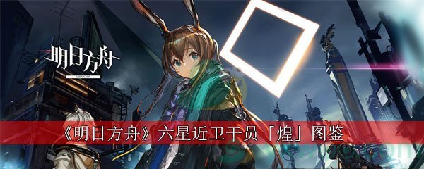 明日方舟六星近卫干员「煌」图鉴