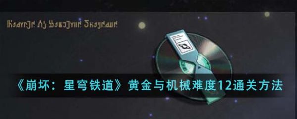 崩坏星穹铁道黄金与机械难度12怎么通关 通关方法