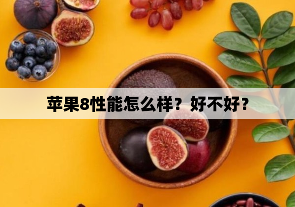 苹果8性能怎么样？好不好？