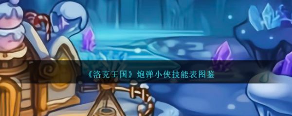 洛克王国炮弹小侠技能表图鉴 具体一览