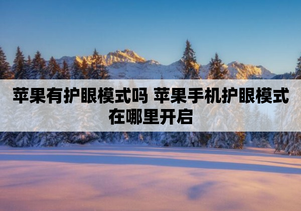 苹果有护眼模式吗 苹果手机护眼模式在哪里开启