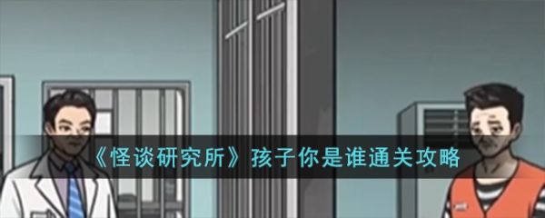 怪谈研究所孩子你是谁怎么过  怪谈研究所孩子你是谁通关攻略
