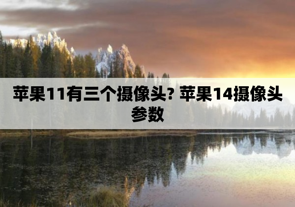 苹果11有三个摄像头? 苹果14摄像头参数