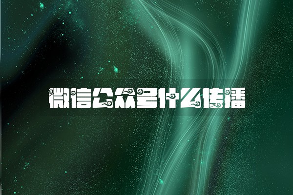 微信公众号什么传播 微信公众号什么传播