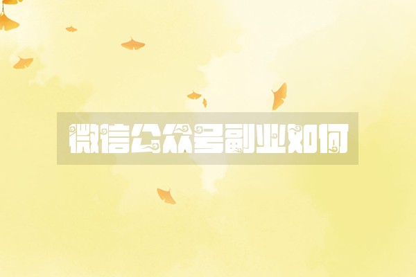微信公众号副业如何 微信公众号副业如何