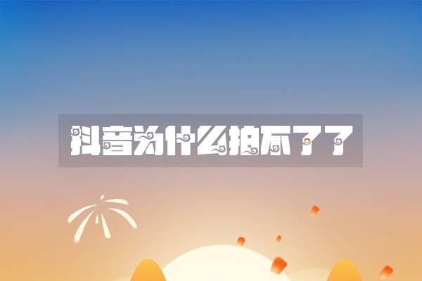 抖音为什么拍不了了