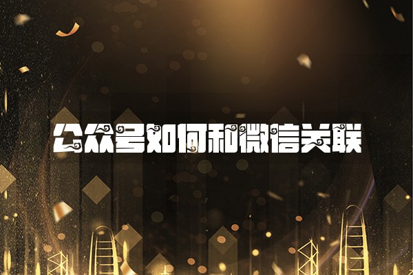 公众号如何和微信关联 公众号如何和微信关联