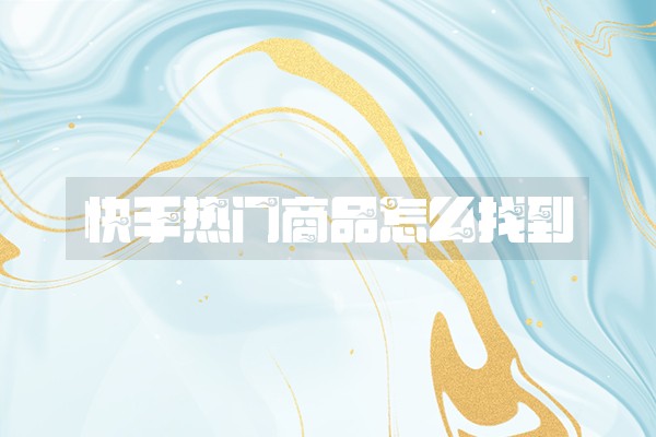 快手热门商品怎么找到
