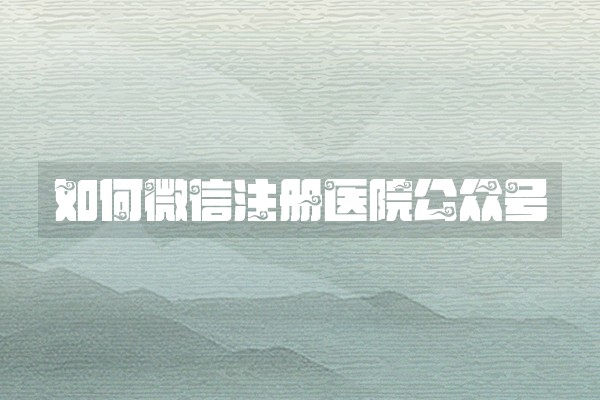 如何微信注册医院公众号