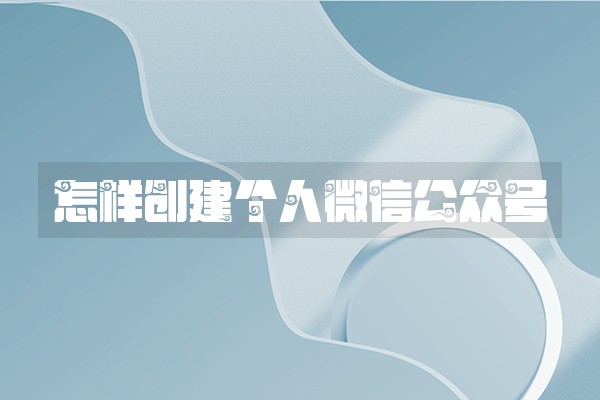 怎样创建个人微信公众号