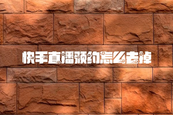 快手直播预约怎么去掉