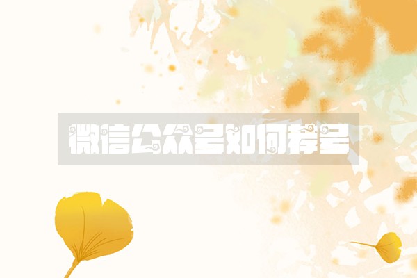 微信公众号如何荐号 微信公众号如何荐号