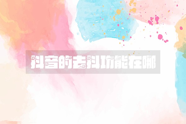 抖音的去抖功能在哪