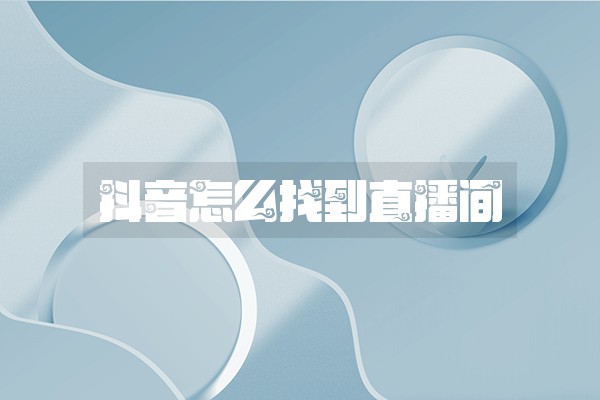 抖音怎么找到直播间