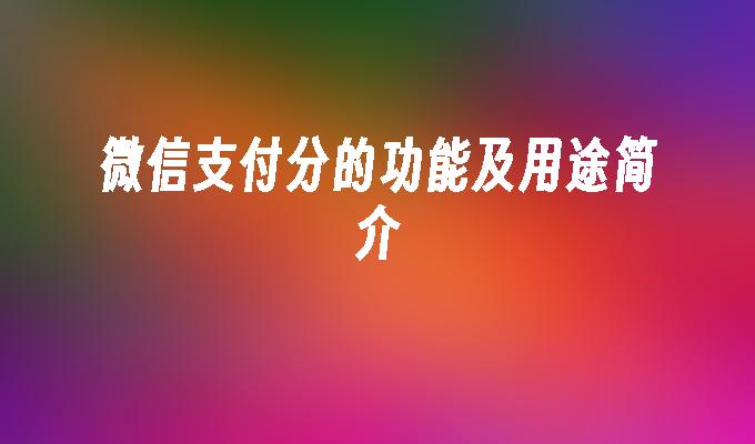 微信支付分的功能及用途简介