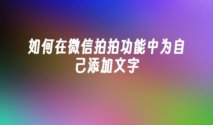 如何在微信拍拍功能中为自己添加文字